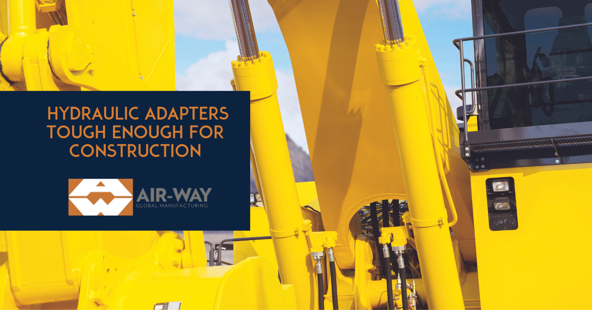 Air-Way Manufactures Hydraulic Adapters and Solutions Tough Enough for the Construction and Heavy Equipment Industry